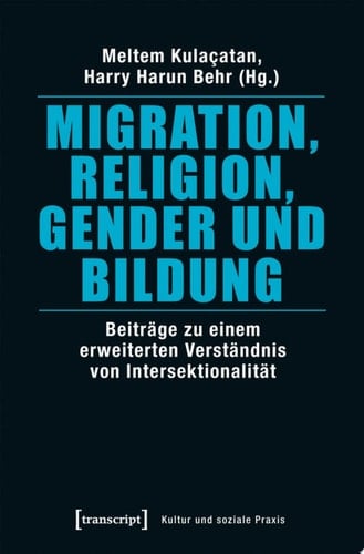 Migration, Religion, Gender und Bildung Beiträge zu einem erweiterten Verständnis von Intersektionalität