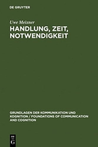 Handlung, Zeit, Notwendigkeit: Eine Ontologisch-Semantische Untersuchung (Grundlagen Der Kommunikation Und Kognition / Foundations of) (German Edition)
