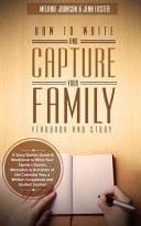How to Write and Capture Your Family Yearbook and Story A Story Starter Guide and Workbook to Write Your Family's Stories, Memories and Activities of the Calendar Year, a Written Scrapbook and Guided Journal