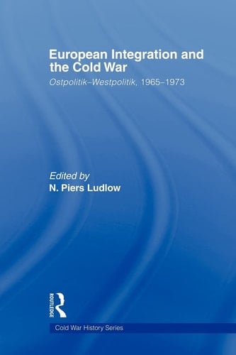 European Integration and the Cold War Ostpolitik-Westpolitik, 1965-1973