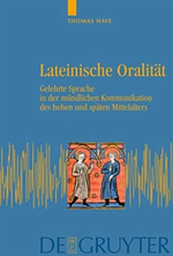 Lateinische Oralitat: Gelehrte Sprache in Der Mundlichen Kommunikation Des Hohen Und Spaten Mittelalters (German Edition)