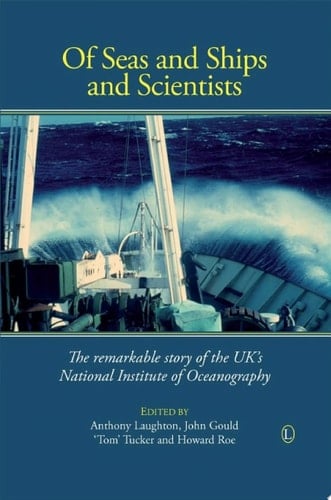 Of Seas and Ships and Scientists The Remarkable History of the UK's National Institute of Oceanography, 1949-1973