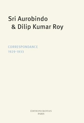 Sri Aurobindo & Dilip Kumar Roy: Correspondance 1929-1933