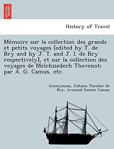 Mémoire sur la collection des grands et petits voyages [edited by T. de Bry and by J. T. and J. I. de Bry respectively], et sur la collection des ... par A. G. Camus, etc. (French Edition)