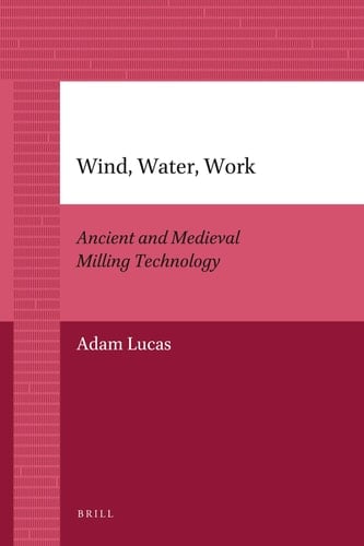 Wind, Water, Work Ancient and Medieval Milling Technology