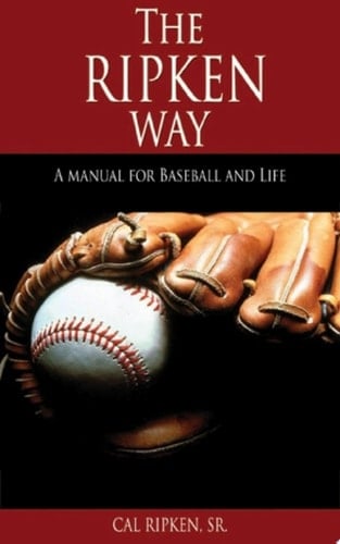 The Ripken Way A Manual for Baseball and Life