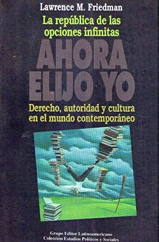 Ahora elijo yo la república de las opciones infinitas : derecho, autoridad y cultura en el mundo contemporáneo
