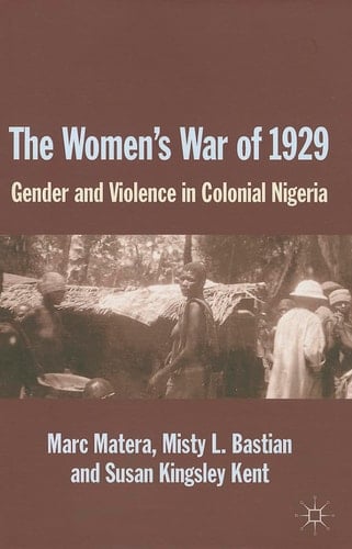 The Women's War of 1929 Gender and Violence in Colonial Nigeria