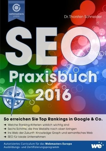 Das SEO-Praxisbuch 2016 ein Webmasters Press Lernbuch : Version 5.1.0 vom 6.7.2016 : autorisiertes Curriculum für das Webmasters Europe Ausbildungs- und Zertifizierungsprogramm