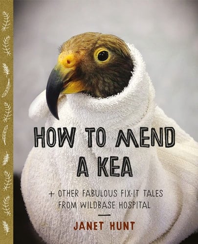 How to Mend a Kea & Other Fabulous Fix-It Tales from Wildbase Hospital