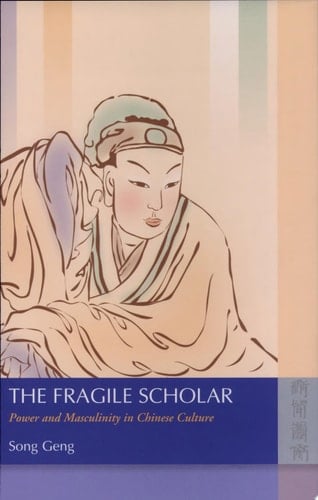 The Fragile Scholar Power and Masculinity in Chinese Culture