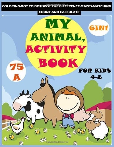 MY ANIMAL,ACTIVITY BOOK: COLORING,DOT TO DOT,SPOT THE DIFFERENCE,MAZES,MATCHING,COUNT AND CALCULATE..ACTIVITIES BOOK FOT KIDS AGES 4-8