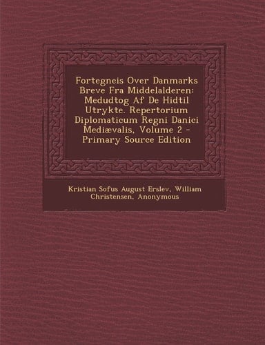 Fortegneis Over Danmarks Breve Fra Middelalderen Medudtog Af de Hidtil Utrykte. Repertorium Diplomaticum Regni Danici Mediævalis, Volume 2 - Primary