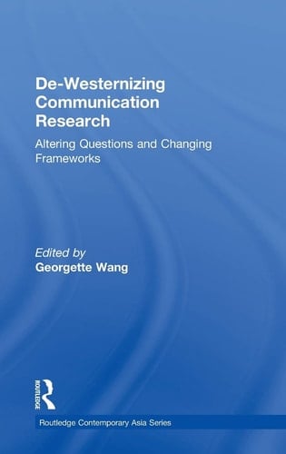 De-westernizing Communication Research Altering Questions and Changing Frameworks