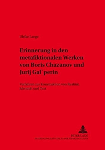 Erinnerung in den metafiktionalen Werken von Boris Chazanov und Jurij Gal’perin: Verfahren zur Konstruktion von Realität, Identität und Text (Slavische Literaturen) (German Edition)