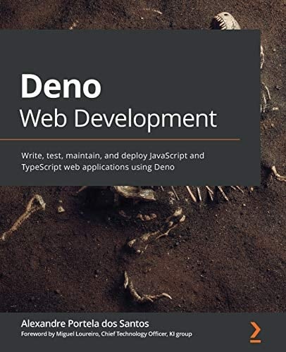 Getting Started with Deno Write, Test, Maintain and Deploy JavaScript and TypeScript Web Applications Using Deno