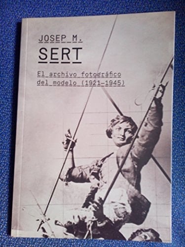 Josep M. Sert el archivo fotográfico del modelo (1921-1945) : Museo Nacional de Escultura, Valladolid, 21 de septiembre de 2012-20 de enero de 2013
