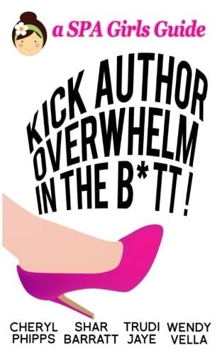 Kick Author Overwhelm in the B*tt: a Spa Girls Guide (Volume 1)