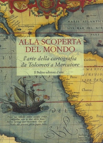 Alla Scoperta del Mondo. L'Arte delle Cartografia Da Tolomeo a Mercatore.