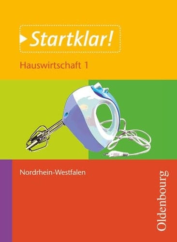 Startklar! Hauswirtschaft. Ernährung und Verbraucherbildung / hrsg. von Ulf Holzendorf. Erarb. von Ulf Holzendorf ... Mit Beitr. von Daniela Bühler ...Beratung: Gudrun Schittmann