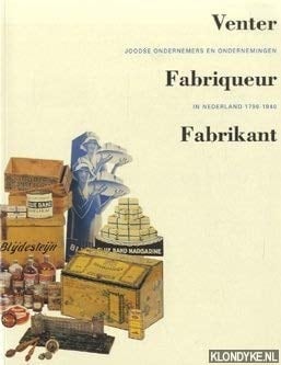 Venter, Fabriqueur, Fabrikant: Joodse Ondernemers en Ondernemingen in Nederland, 1796-1940
