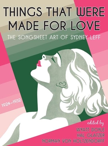 Things That Were Made for Love The Songsheet Art of Sydney Leff 1924-1932