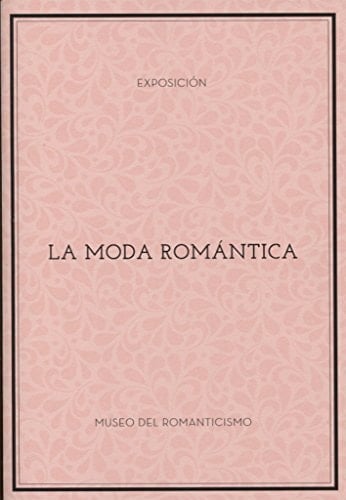 La moda romántica exposición : del 25 de octubre de 2016 al 5 de marzo de 2017