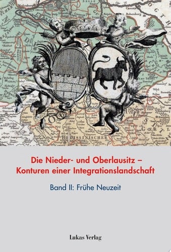 Die Nieder- und Oberlausitz – Konturen einer Integrationslandschaft Band II: Frühe Neuzeit