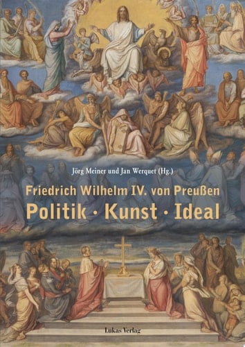 Friedrich Wilhelm IV. von Preußen Politik - Kunst - Ideal