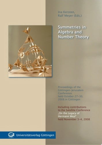 Symmetries in Algebra and Number Theory (SANT) Proceedings of the Göttingen-Jerusalem Conference Held October 27-30, 2008 in Göttingen ; Including Contributions to the Satellite Conference "On the Legacy of Hermann Weyl", Held November 3-4, 2008