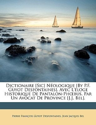 Dictionaire [Sic] Nologique [By P.F. Guyot Desfontaines]. Avec L'Loge Historique de Pantalon-Phbus, Par Un Avocat de Province [J.J. Bel]. (French Edition)