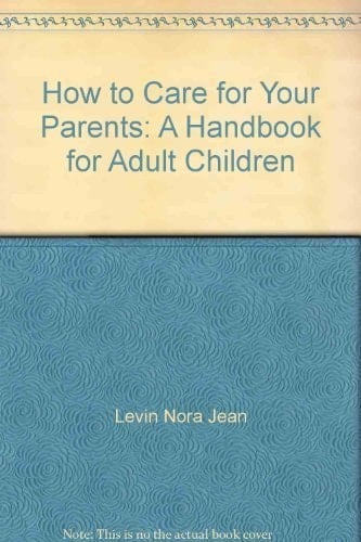 How to Care for Your Parents A Handbook for Adult Children