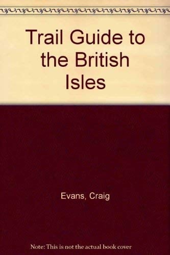 A Trail Guide to the British Isles Includes England, Ireland, Northern Ireland, Scotland and Wales