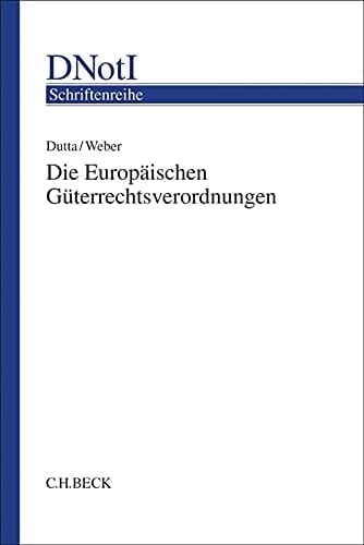 Die Europäischen Güterrechtsverordnungen Tagungsband zu einem wissenschaftlichen Symposium des Deutschen Notarinstituts und der Universität Regensburg am 10. Februar 2017 in Würzburg