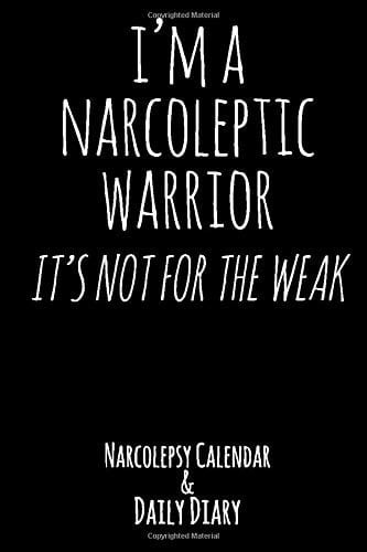 I'm a Narcoleptic Warrior - It's Not for the Weak Narcolepsy Calendar and Daily Diary