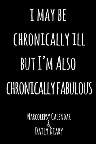 I May Be Chronically Ill But I'm Also Chronically Fabulous Narcolepsy Calendar and Daily Diary