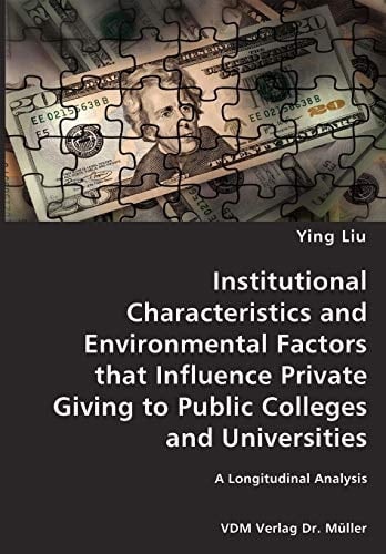 Institutional Characteristics and Environmental Factors that Influence Private Giving to Public Colleges and Universities A Longitudinal Analysis