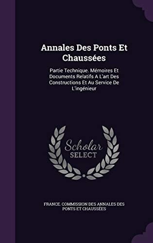 Annales Des Ponts Et Chaussées Partie Technique. Mémoires Et Documents Relatifs A L'art Des Constructions Et Au Service De L'ingénieur
