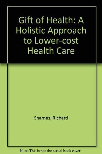 The Gift of Health A Holistic Approach to Higher-quality, Lower-cost Health Care