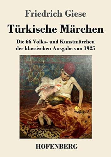 Türkische Märchen Die 66 Volks- und Kunstmärchen der klassischen Ausgabe von 1925