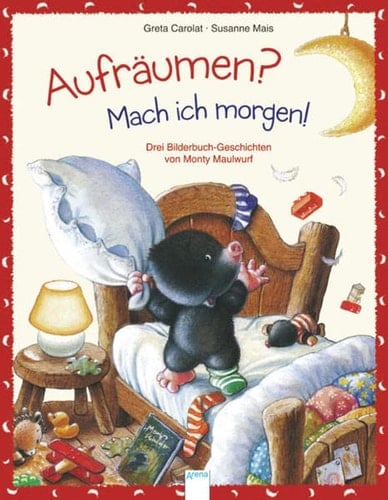 Aufräumen? Mach ich morgen! drei Bilderbuch-Geschichten von Monty Maulwurf
