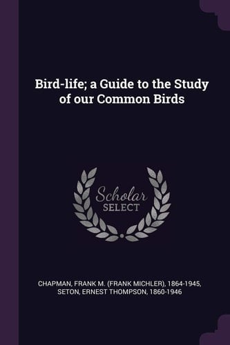Bird-Life; a Guide to the Study of Our Common Birds