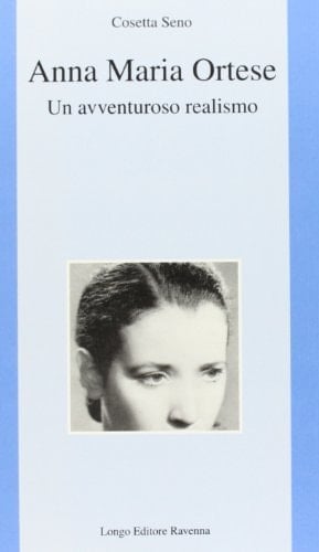 Anna Maria Ortese un avventuroso realismo