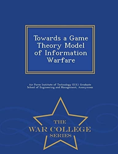 Towards a Game Theory Model of Information Warfare - War College Series