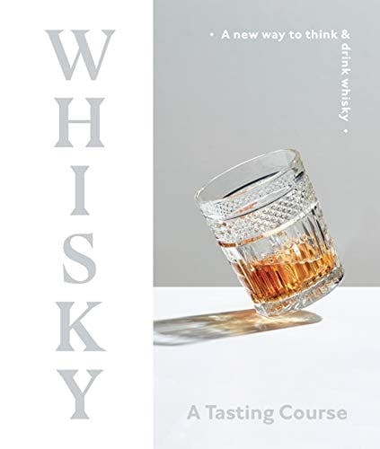Whisky - a Tasting Course: a New Way to Think and Drink Whisky