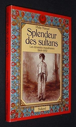 Splendeur des sultans les dynasties musulmanes, 1869-1952