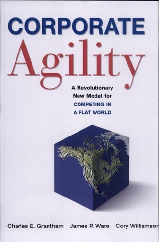Corporate Agility A Revolutionary New Model for Competing in a Flat World