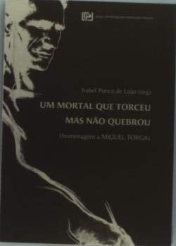 Um mortal que torceu mas não quebrou (homenagem a Miguel Torga)