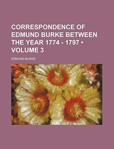 Correspondence of Edmund Burke Between the Year 1774 - 1797 (Volume 3)