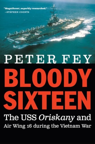 Bloody Sixteen The USS Oriskany and Air Wing 16 During the Vietnam War